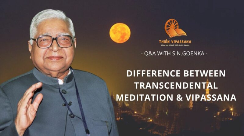 VIDEOS: DIFFERENCE BETWEEN TRANSCENDENTAL MEDITATION & VIPASSANA - Q&A WITH S.N.GOENKA