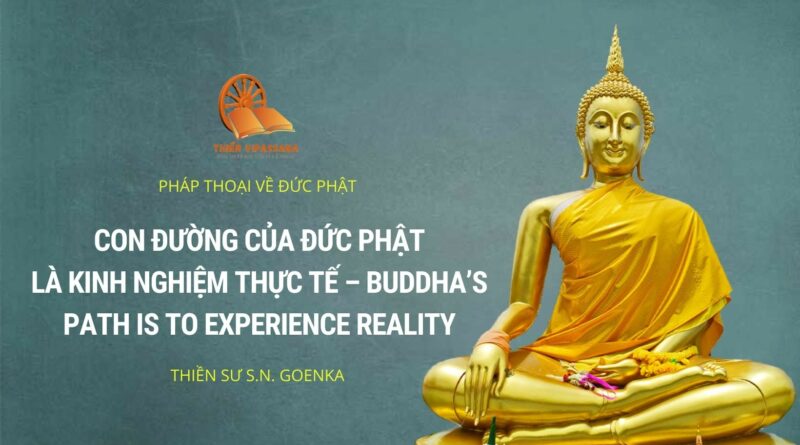 CON ĐƯỜNG CỦA ĐỨC PHẬT LÀ KINH NGHIỆM THỰC TẾ - BUDDHA'S PATH IS TO EXPERIENCE REALITY