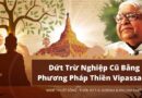 DỨT TRỪ NGHIỆP CŨ BẰNG PHƯƠNG PHÁP THIỀN VIPASSANA