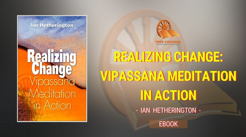 REALIZING CHANGE: VIPASSANA MEDITATION IN ACTION BY IAN HETHERINGTON