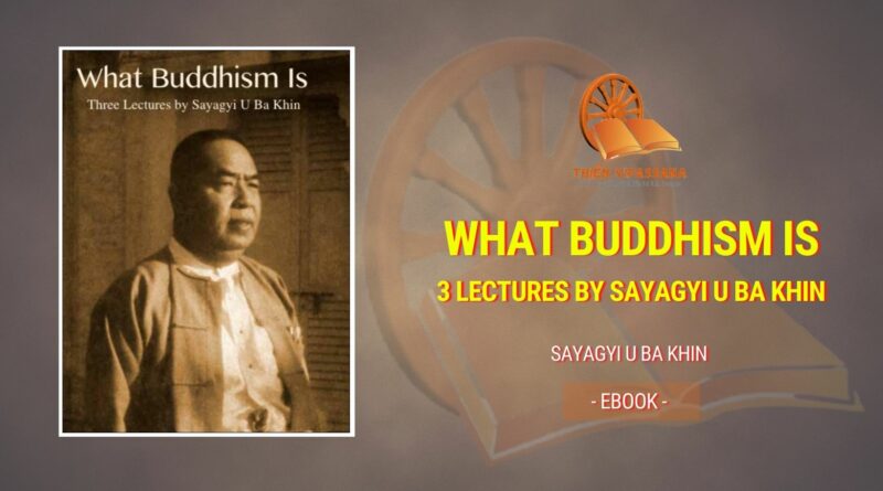 WHAT BUDDHISM IS - 3 LECTURES BY SAYAGYI U BA KHIN